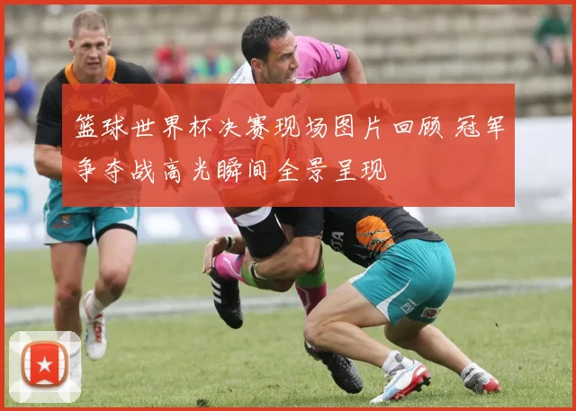 篮球世界杯决赛现场图片回顾 冠军争夺战高光瞬间全景呈现